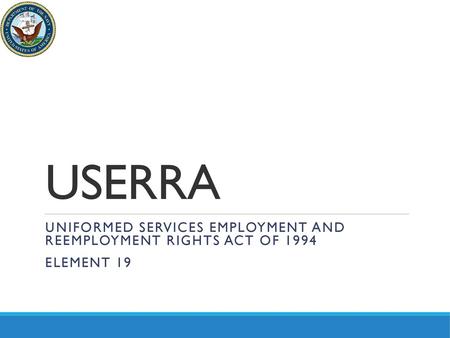 USERRA Uniformed services employment and reemployment rights act of 1994 Element 19.