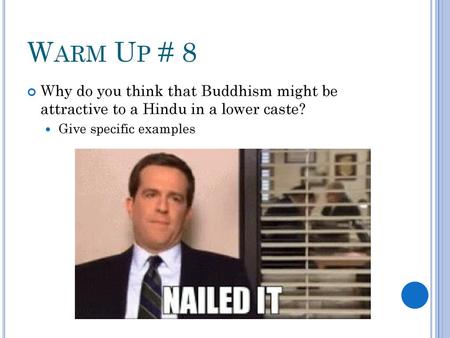 Warm Up # 8 Why do you think that Buddhism might be attractive to a Hindu in a lower caste? Give specific examples.