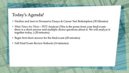 Today’s Agenda! Finalize and turn in Persuasive Essays & Caesar Test Redemption (30 Minutes) What Times Are These – PITT Analysis (This is the poem from.