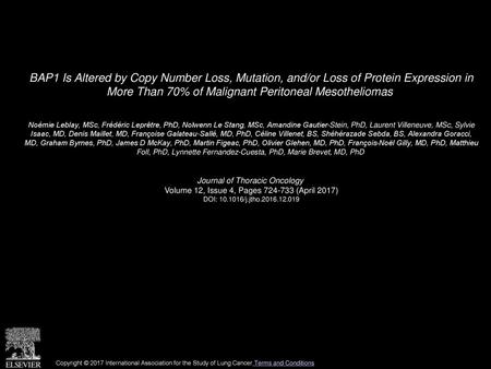 BAP1 Is Altered by Copy Number Loss, Mutation, and/or Loss of Protein Expression in More Than 70% of Malignant Peritoneal Mesotheliomas  Noémie Leblay,