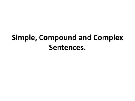 Simple, Compound and Complex Sentences.