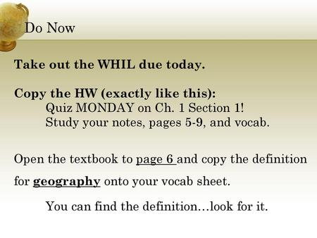 Do Now Take out the WHIL due today. Copy the HW (exactly like this): Quiz MONDAY on Ch. 1 Section 1! Study your notes, pages 5-9, and vocab. Open the textbook.