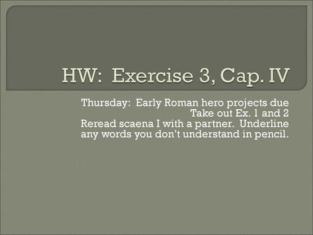 HW: Exercise 3, Cap. IV Thursday: Early Roman hero projects due