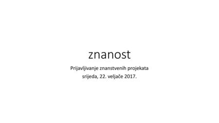 Prijavljivanje znanstvenih projekata srijeda, 22. veljače 2017.