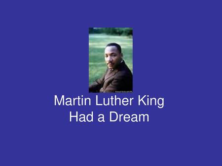 Martin Luther King Had a Dream