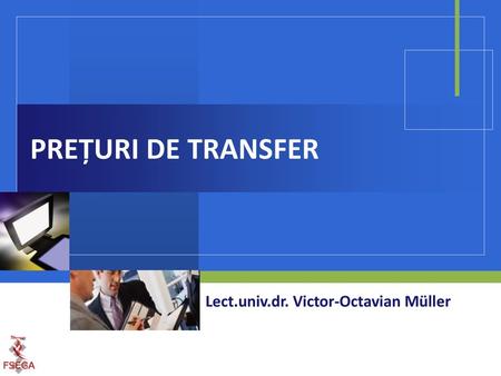 PREȚURI DE TRANSFER Lect.univ.dr. Victor-Octavian Müller.