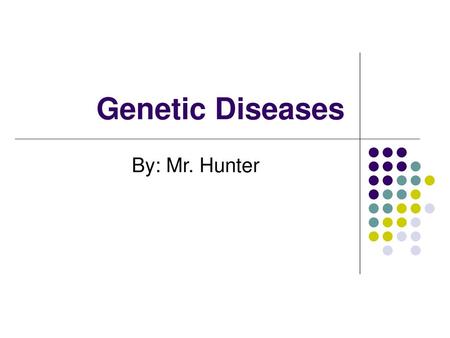 Genetic Diseases By: Mr. Hunter.