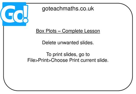 goteachmaths.co.uk Box Plots – Complete Lesson Delete unwanted slides.