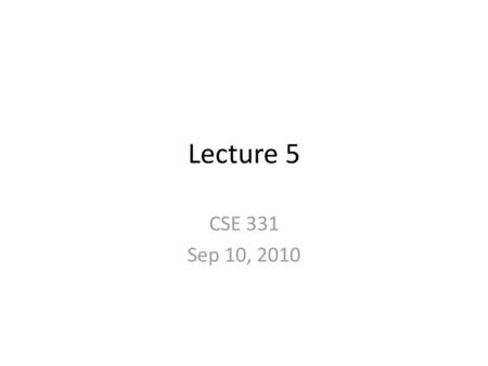 Lecture 5 CSE 331 Sep 10, 2010.