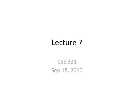 Lecture 7 CSE 331 Sep 15, 2010.