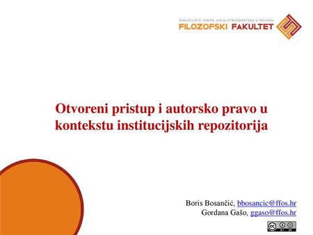 Otvoreni pristup i autorsko pravo u kontekstu institucijskih repozitorija Boris Bosančić, bbosancic@ffos.hr Gordana Gašo, ggaso@ffos.hr.