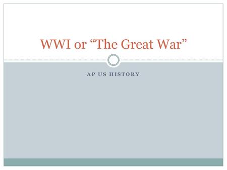 WWI or “The Great War” AP US History.