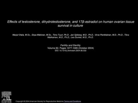 Effects of testosterone, dihydrotestosterone, and 17β-estradiol on human ovarian tissue survival in culture  Marjut Otala, M.Sc., Sirpa Mäkinen, M.Sc.,