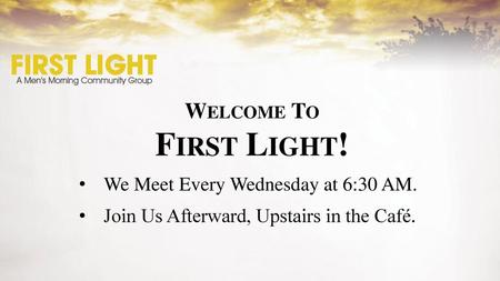 First Light! Welcome To We Meet Every Wednesday at 6:30 AM.