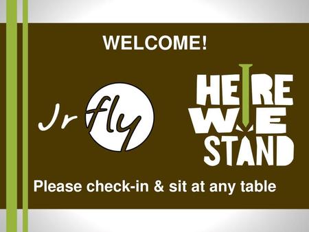 Please check-in, fill out a name tag, and sit with your parents.