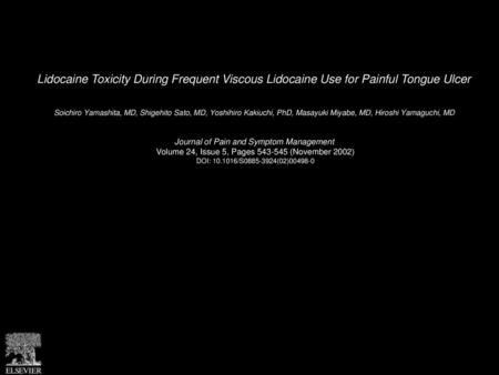 Lidocaine Toxicity During Frequent Viscous Lidocaine Use for Painful Tongue Ulcer  Soichiro Yamashita, MD, Shigehito Sato, MD, Yoshihiro Kakiuchi, PhD,