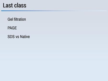 Last class Gel filtration PAGE SDS vs Native.