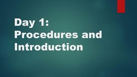 Day 1: Procedures and Introduction