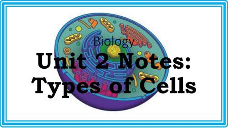 Biology Unit 2 Notes: Types of Cells