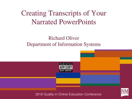 Creating Transcripts of Your Narrated PowerPoints Richard Oliver Department of Information Systems 2018 Quality in Online Education Conference.