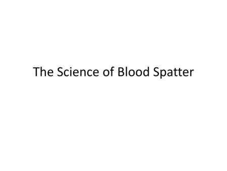 The Science of Blood Spatter