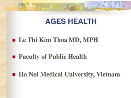 AGES HEALTH Le Thi Kim Thoa MD, MPH Faculty of Public Health