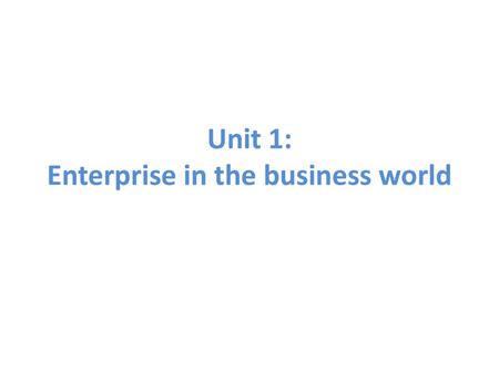 Unit 1: Enterprise in the business world