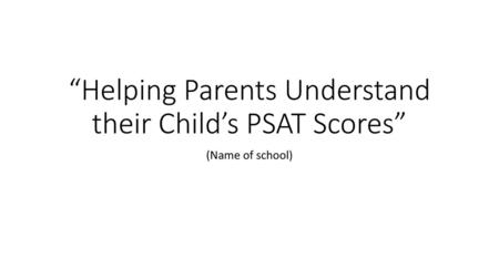 “Helping Parents Understand their Child’s PSAT Scores”