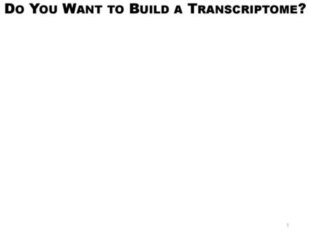 Do You Want to Build a Transcriptome?