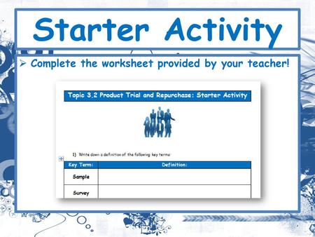 Starter Activity Complete the worksheet provided by your teacher!