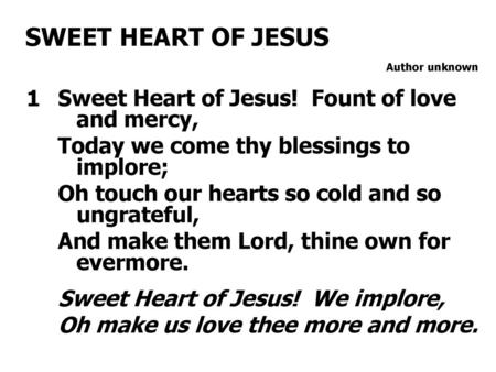 SWEET HEART OF JESUS 1 Sweet Heart of Jesus! Fount of love and mercy,