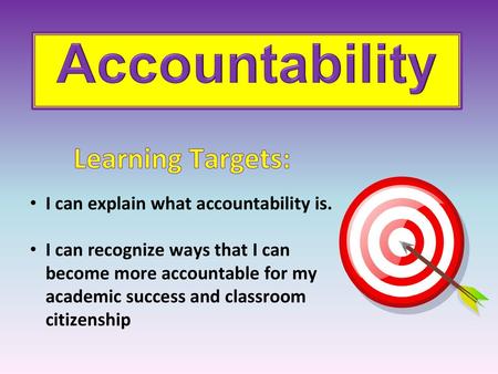 Accountability Learning Targets: I can explain what accountability is.