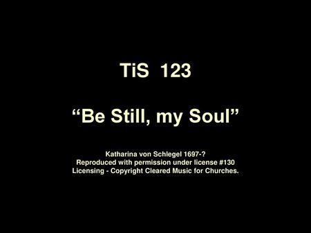 TiS 123 “Be Still, my Soul” Katharina von Schlegel 1697-