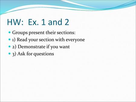 HW: Ex. 1 and 2 Groups present their sections: