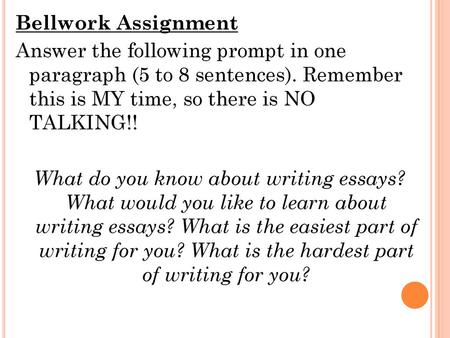 Bellwork Assignment Answer the following prompt in one paragraph (5 to 8 sentences). Remember this is MY time, so there is NO TALKING!! What do you know.