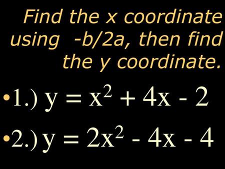 Find the x coordinate using -b/2a, then find the y coordinate.