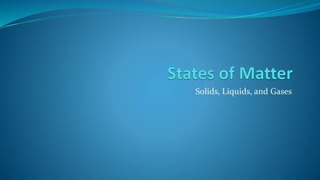 Solids, Liquids, and Gases