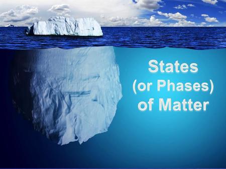 States (or Phases) of Matter.