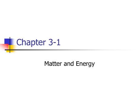 Chapter 3-1 Matter and Energy.