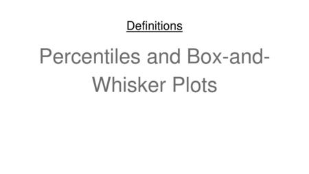 Percentiles and Box-and- Whisker Plots