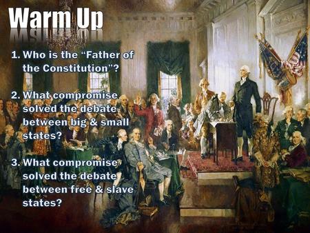 Warm Up Who is the “Father of the Constitution”?