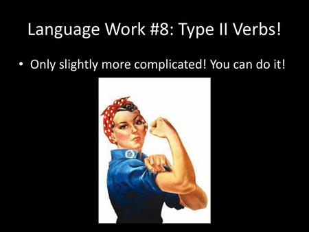 Language Work #8: Type II Verbs!