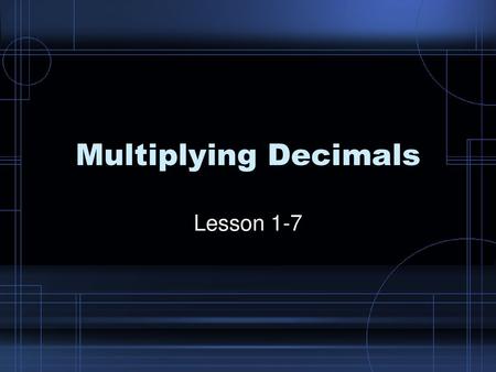 Multiplying Decimals Lesson 1-7.