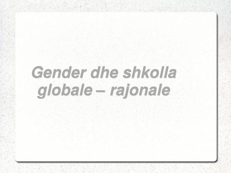 Gender dhe shkolla globale – rajonale