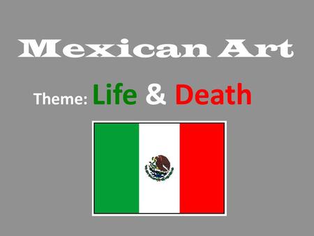 Mexican Art Theme: Life & Death.