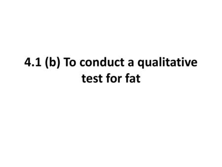 4.1 (b) To conduct a qualitative test for fat