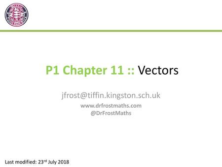 Jfrost@tiffin.kingston.sch.uk www.drfrostmaths.com @DrFrostMaths P1 Chapter 11 :: Vectors jfrost@tiffin.kingston.sch.uk www.drfrostmaths.com @DrFrostMaths.