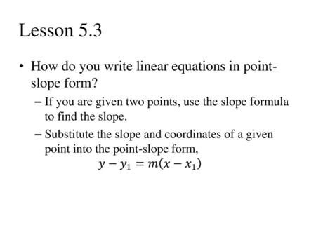 Lesson 5.3 How do you write linear equations in point-slope form?