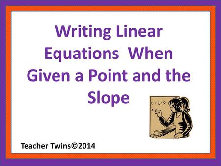 Writing Linear Equations When Given a Point and the Slope