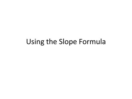 Using the Slope Formula